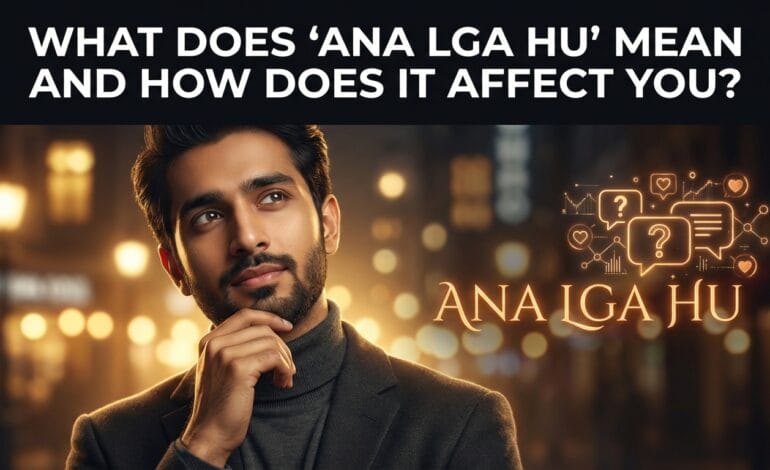 What Does “Ana Lga Hu” Mean and How Does It Affect You?